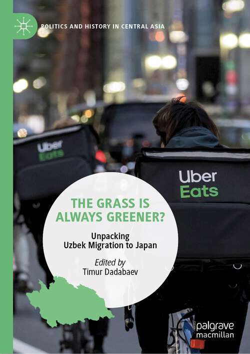 Book cover of The Grass is Always Greener?: Unpacking Uzbek Migration to Japan (1st ed. 2022) (Politics and History in Central Asia)