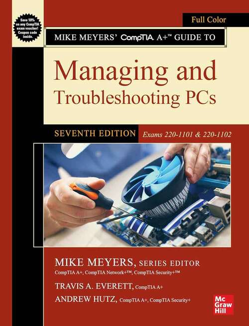 Book cover of Mike Meyers' CompTIA A+ Guide to Managing and Troubleshooting PCs: (Exams 220-1101 & 220-1102) (Seventh Edition)