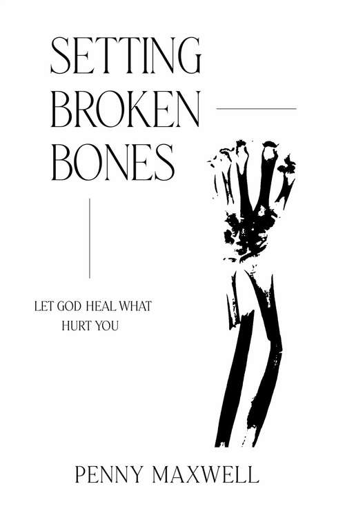 Book cover of Setting Broken Bones: Let God Heal What Hurt You