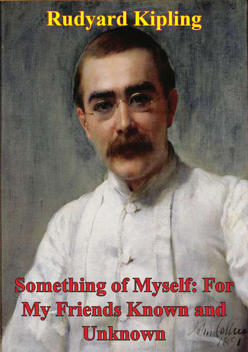 Something Of Myself: For My Friends Known And Unknown (Rudyard Kipling Centenary Editions Ser.)