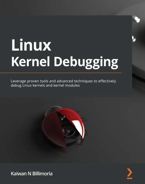 Book cover of Linux Kernel Debugging: Leverage proven tools and advanced techniques to effectively debug Linux kernels and kernel modules