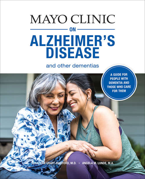 Mayo Clinic on Alzheimer’s Disease and Other Dementias: A Guide for People with Dementia and Those Who Care for Them
