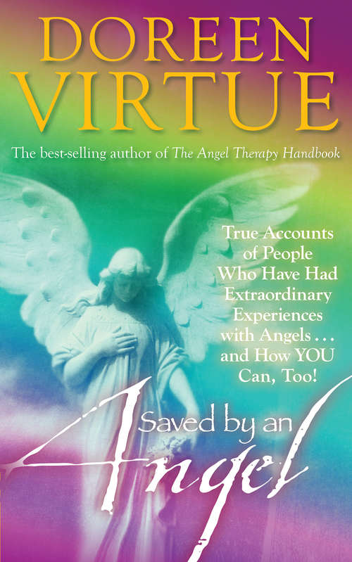 Saved by an Angel: True Accounts Of People Who Have Had Extraordinary Experiences With Angels--and How You Can, Too!
