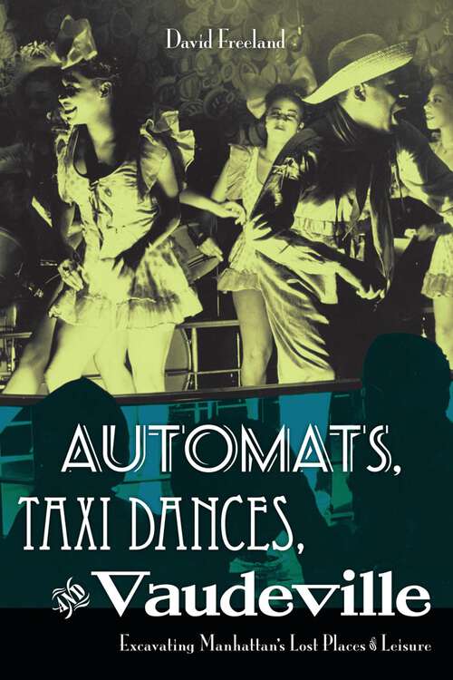 Book cover of Automats, Taxi Dances, and Vaudeville: Excavating Manhattan’s Lost Places of Leisure