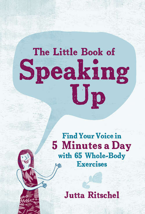 Book cover of The Little Book of Speaking Up: Find Your Voice In 5 Minutes A Day With 65 Whole-body Exercises