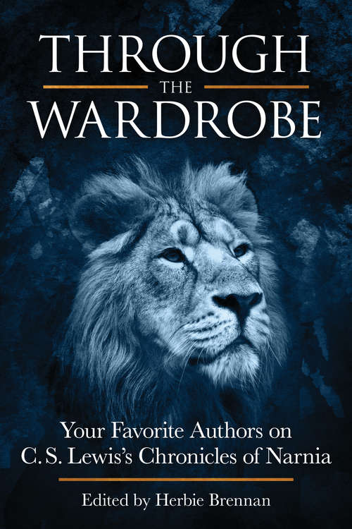 Book cover of Through the Wardrobe: Your Favorite Authors on C.S. Lewis' Chronicles of Narnia