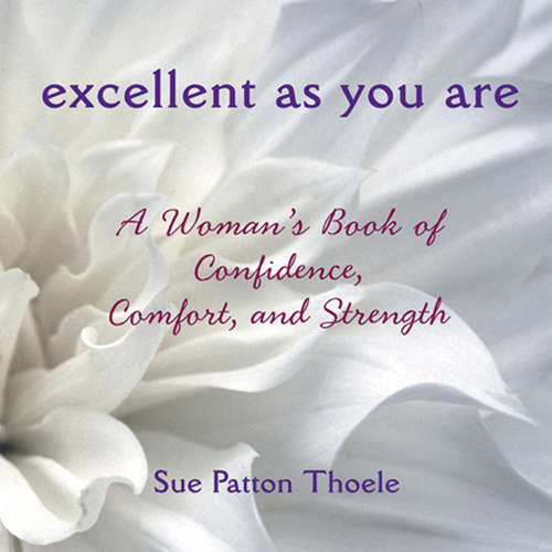 Book cover of Excellent As You Are: A Woman's Book of Confidence, Comfort, and Strength