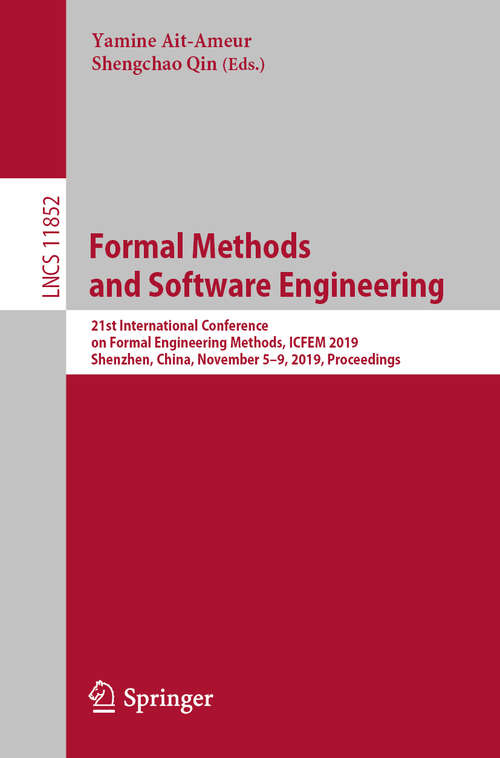 Book cover of Formal Methods and Software Engineering: 21st International Conference on Formal Engineering Methods, ICFEM 2019, Shenzhen, China, November 5–9, 2019, Proceedings (1st ed. 2019) (Lecture Notes in Computer Science #11852)