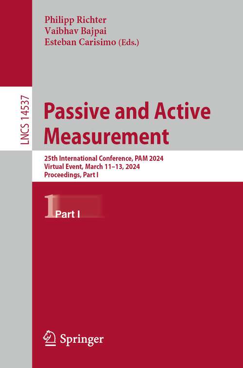 Book cover of Passive and Active Measurement: 25th International Conference, PAM 2024, Virtual Event, March 11–13, 2024, Proceedings, Part I (2024) (Lecture Notes in Computer Science #14537)