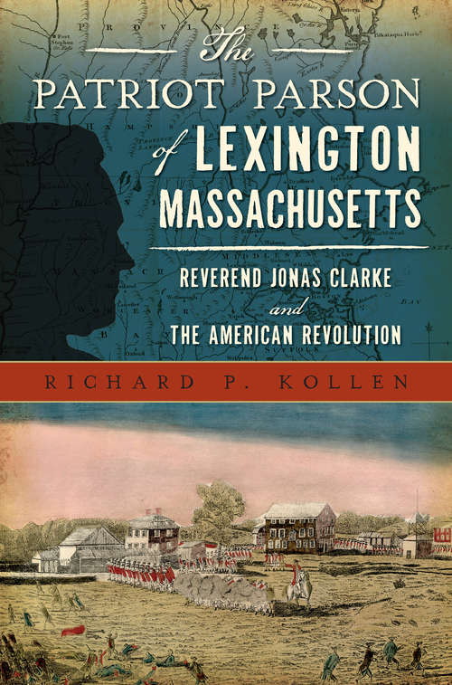Patriot Parson of Lexington, Massachusetts, The: Reverend Jonas Clarke and the American Revolution (Military)