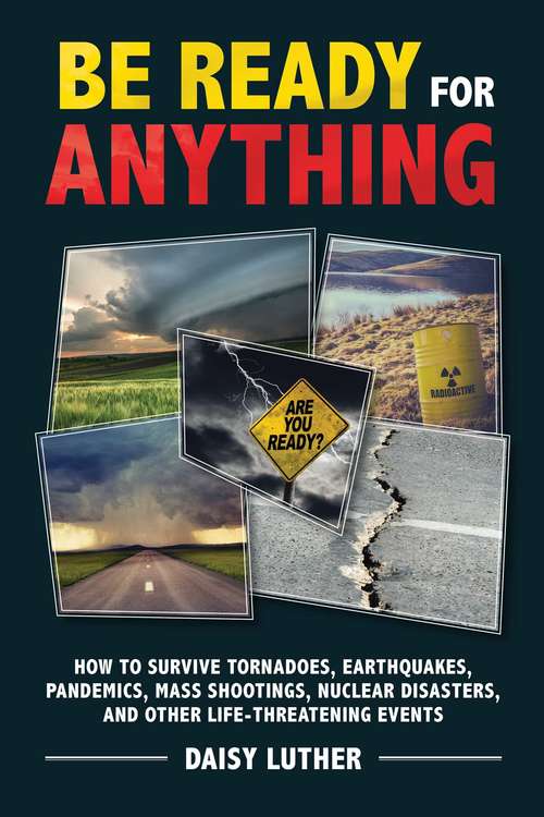 Book cover of Be Ready for Anything: How to Survive Tornadoes, Earthquakes, Pandemics, Mass Shootings, Nuclear Disasters, and Other Life-Threatening Events