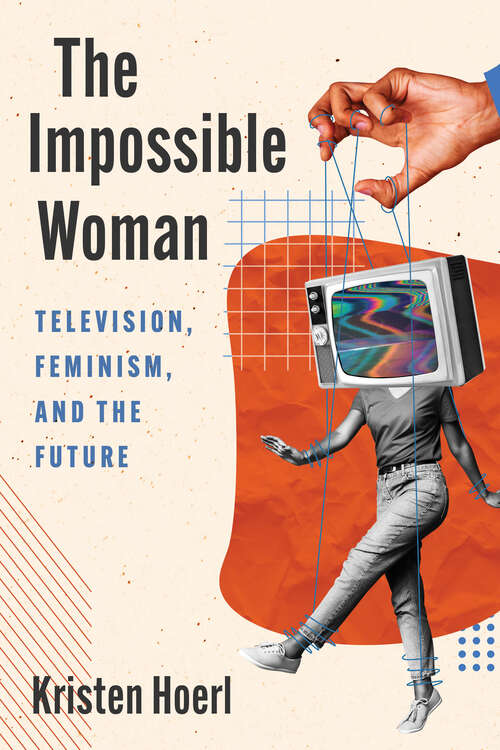 Book cover of The Impossible Woman: Television, Feminism, and the Future