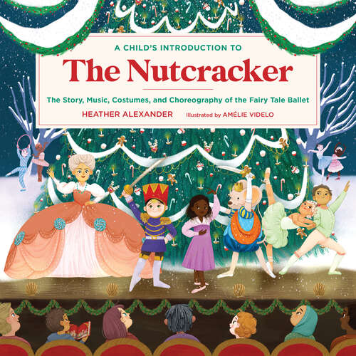 A Child's Introduction to the Nutcracker: The Story, Music, Costumes, and Choreography of the Fairy Tale Ballet (A Child's Introduction Series)