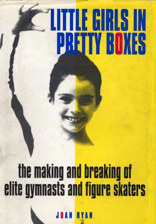 Book cover of Little Girls in Pretty Boxes: The Making and Breaking of Elite Gymnasts and Figure Skaters