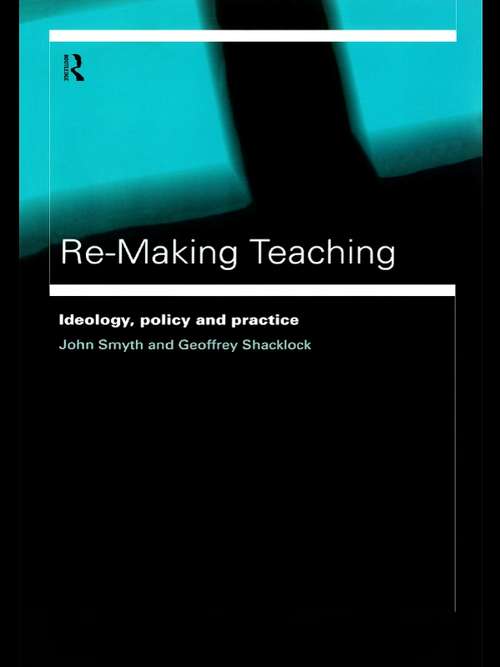 Re-Making Teaching: Ideology, Policy and Practice