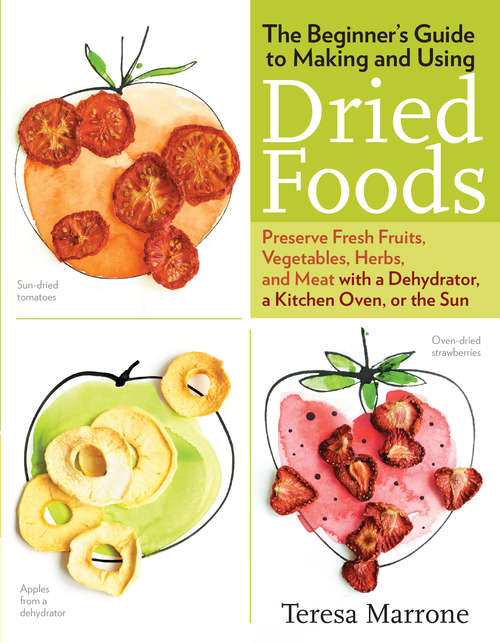 Book cover of The Beginner's Guide to Making and Using Dried Foods: Preserve Fresh Fruits, Vegetables, Herbs, and Meat with a Dehydrator, a Kitchen Oven, or the Sun