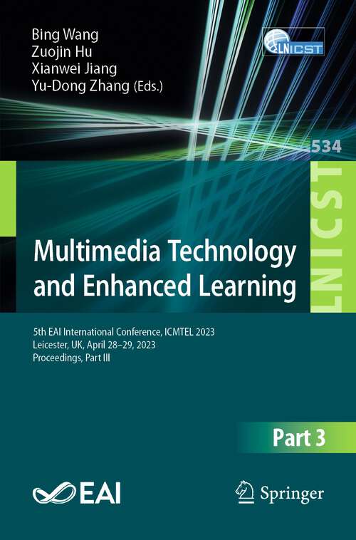 Book cover of Multimedia Technology and Enhanced Learning: 5th EAI International Conference, ICMTEL 2023, Leicester, UK, April 28-29, 2023, Proceedings, Part III (1st ed. 2024) (Lecture Notes of the Institute for Computer Sciences, Social Informatics and Telecommunications Engineering #534)