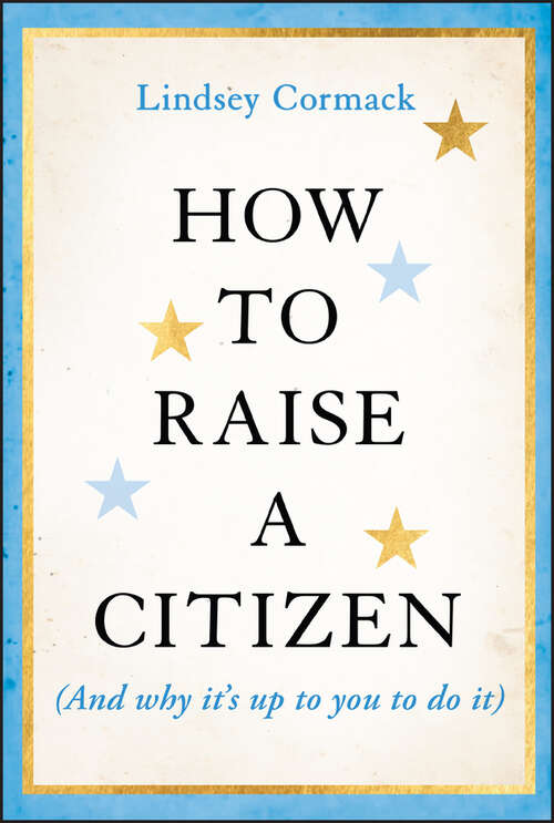 Book cover of How to Raise a Citizen (And Why It's Up to You to Do It)