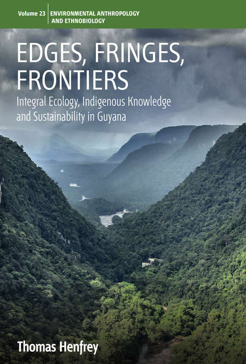 Book cover of Edges, Fringes, Frontiers: Integral Ecology, Indigenous Knowledge and Sustainability in Guyana (Environmental Anthropology and Ethnobiology #23)