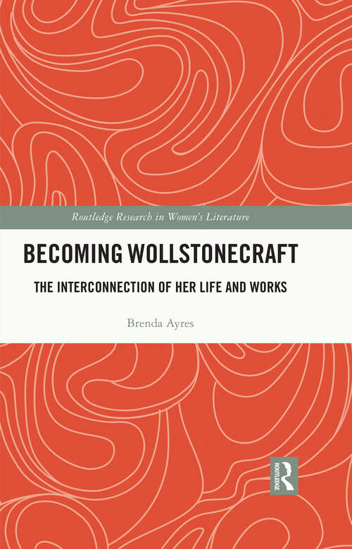 Book cover of Becoming Wollstonecraft: The Interconnection of Her Life and Works (Routledge Research in Women's Literature)