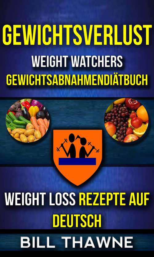 Book cover of Gewichtsverlust: Weight Watchers, Gewichtsabnahmendiätbuch (Weight Loss Rezepte Auf Deutsch)