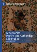 Miscellanies, Poetry, and Authorship, 1680–1800 (Palgrave Studies in the Enlightenment, Romanticism and Cultures of Print)