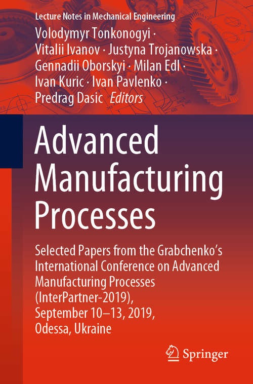 Advanced Manufacturing Processes: Selected Papers from the Grabchenko’s International Conference on Advanced Manufacturing Processes (InterPartner-2019), September 10-13, 2019, Odessa, Ukraine (Lecture Notes in Mechanical Engineering)