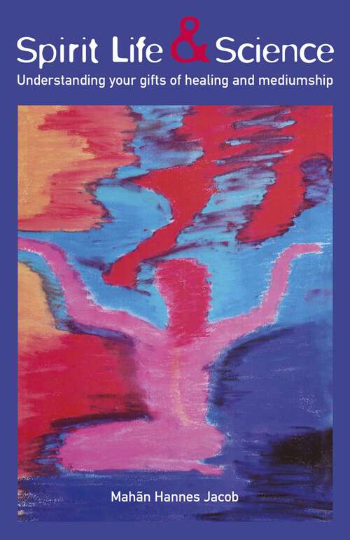 Book cover of Spirit Life & Science: Understanding Your Gifts of Healing and Mediumship