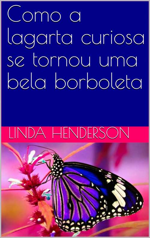 Book cover of Como a lagarta curiosa se tornou uma bela borboleta