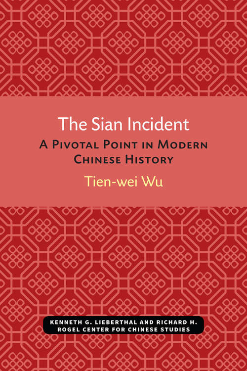 The Sian Incident: A Pivotal Point in Modern Chinese History (Michigan Monographs In Chinese Studies #26)