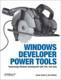 Windows Developer Power Tools: Turbocharge Windows development with more than 170 free and open source tools