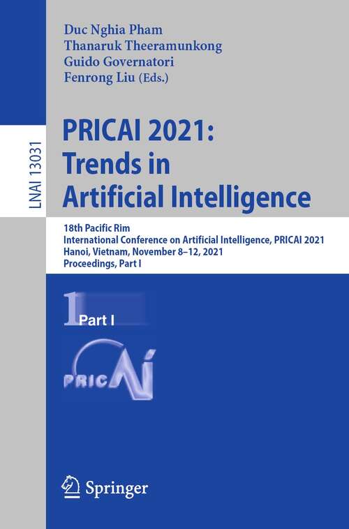PRICAI 2021: 18th Pacific Rim International Conference on Artificial Intelligence, PRICAI 2021, Hanoi, Vietnam, November 8–12, 2021, Proceedings, Part I (Lecture Notes in Computer Science #13031)