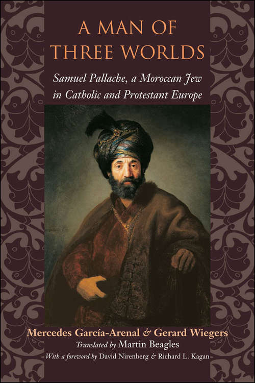Book cover of A Man of Three Worlds: Samuel Pallache, a Moroccan Jew in Catholic and Protestant Europe