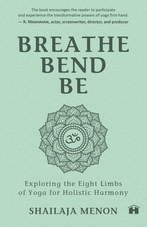 Book cover of Breathe, Bend, Be: Exploring the Eight Limbs of Yoga for Holistic Harmony