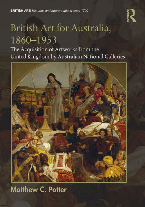 Book cover of British Art for Australia, 1860-1953: The Acquisition of Artworks from the United Kingdom by Australian National Galleries (British Art: Histories and Interpretations since 1700)