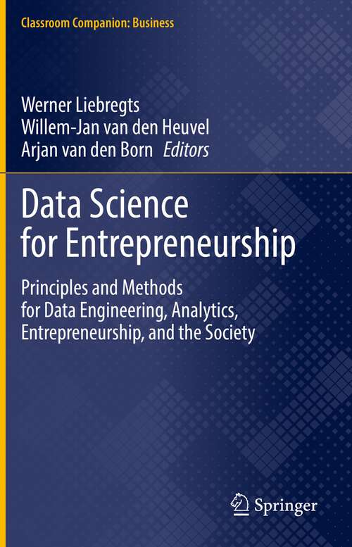 Book cover of Data Science for Entrepreneurship: Principles and Methods for Data Engineering, Analytics, Entrepreneurship, and the Society (1st ed. 2023) (Classroom Companion: Business)