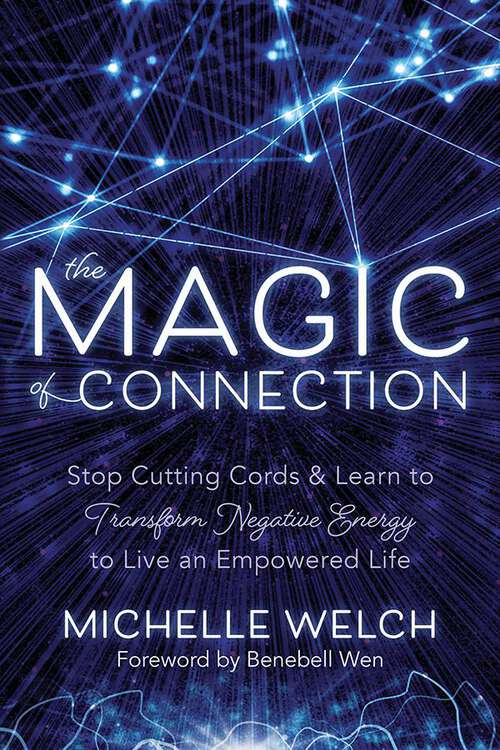 Book cover of The Magic of Connection: Stop Cutting Cords & Learn to Transform Negative Energy to Live an Empowered Life