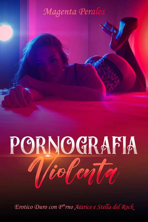Book cover of Pornografia violenta: Erotico Duro con P*rno Attrice e Stella del Rock