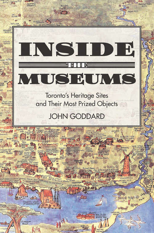 Book cover of Inside the Museums: Toronto's Heritage Sites and their Most Prized Objects