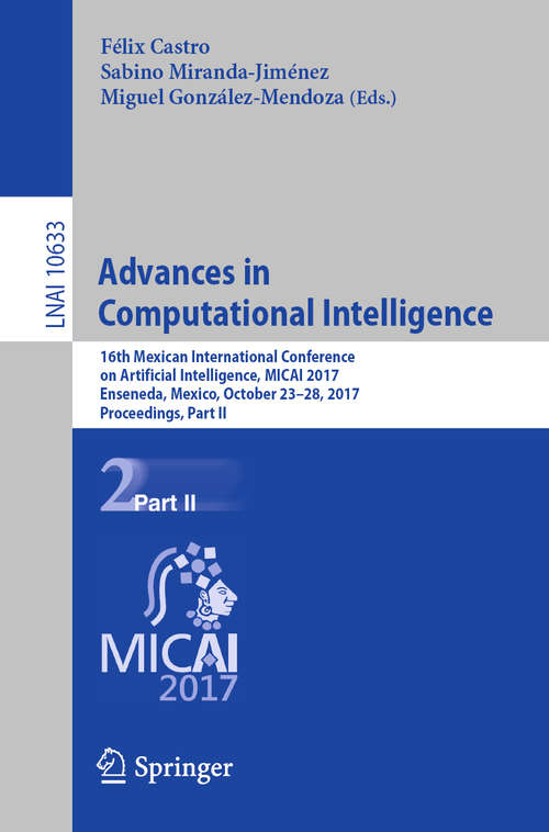 Advances in Computational Intelligence: 16th Mexican International Conference on Artificial Intelligence, MICAI 2017, Enseneda, Mexico, October 23-28, 2017, Proceedings, Part II (Lecture Notes in Computer Science #10633)