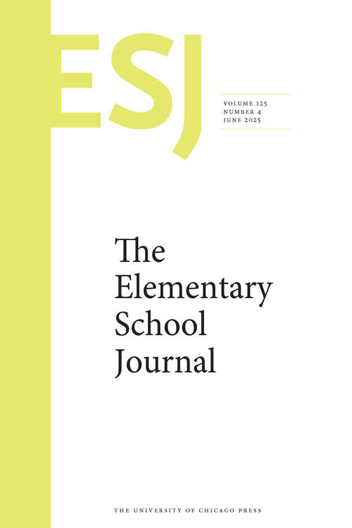 Book cover of The Elementary School Journal, volume 125 number 4 (June 2025)