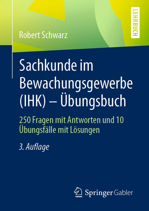 Book cover of Sachkunde im Bewachungsgewerbe (IHK) - Übungsbuch: 250 Fragen mit Antworten und 10 Übungsfälle mit Lösungen (3. Aufl. 2020)