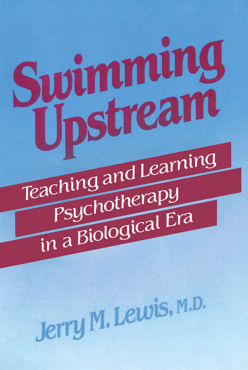 Book cover of Swimming Upstream: Teaching and Learning Psychotherapy in a Biological Era
