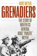 Grenadiers: The Story of Waffen SS General Kurt 