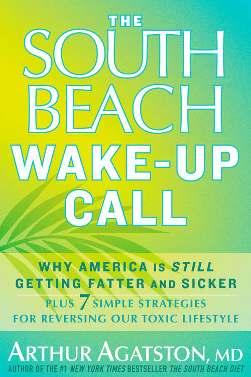Book cover of The South Beach Wake-Up Call: Why America Is Still Getting Fatter and Sicker, Plus 7 Simple Strategies for Rev ersing Our Toxic Lifestyle