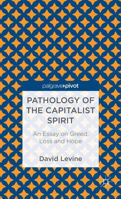 Pathology of the Capitalist Spirit: An Essay on Greed, Hope, and Loss