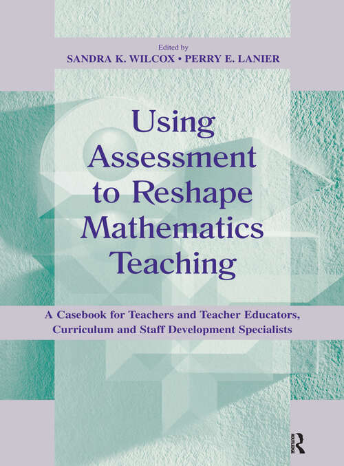 Using Assessment To Reshape Mathematics Teaching: A Casebook for Teachers and Teacher Educators, Curriculum and Staff Development Specialists (Studies in Mathematical Thinking and Learning Series)
