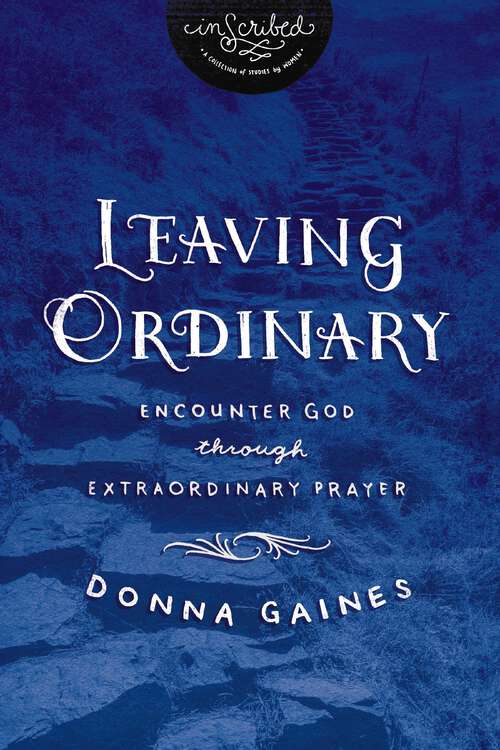 Book cover of Leaving Ordinary: Encounter God Through Extraordinary Prayer (InScribed Collection)