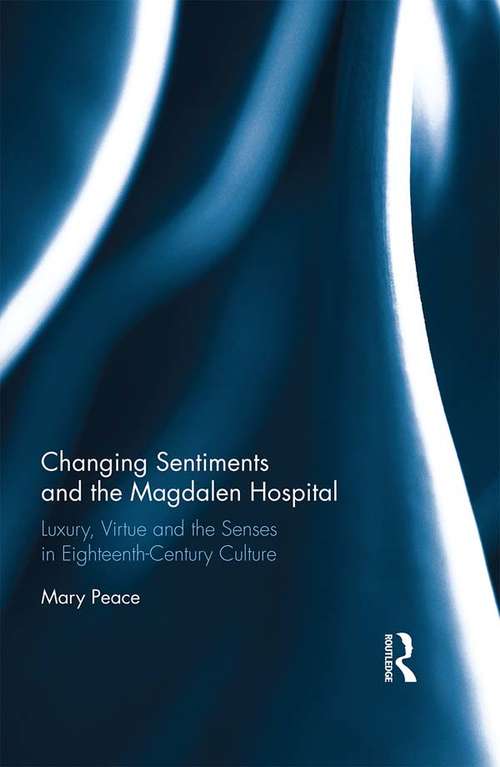 Changing Sentiments and the Magdalen Hospital: Luxury, Virtue and the Senses in Eighteenth-Century Culture