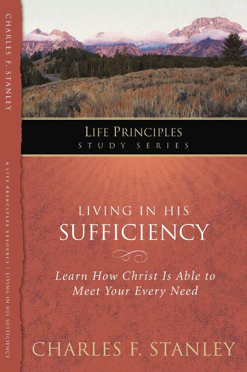 Book cover of Living in His Sufficiency: Learn How Christ is Sufficient for Your Every Need (Life Principles Study Series #15)